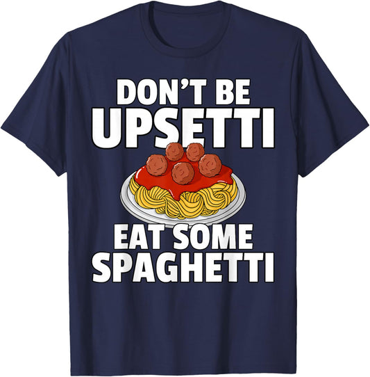 Don't Be Upsetti Eat Some Spaghetti Pasta Meatball T-Shirt - T-Shirt | Navy