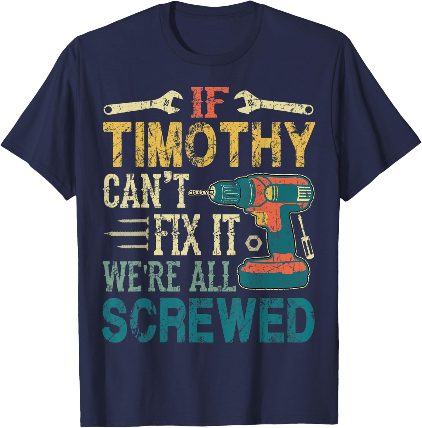 If Timothy Can't Fix it We're All Screwed Funny Fathers Gift T-Shirt - T-Shirt | Navy