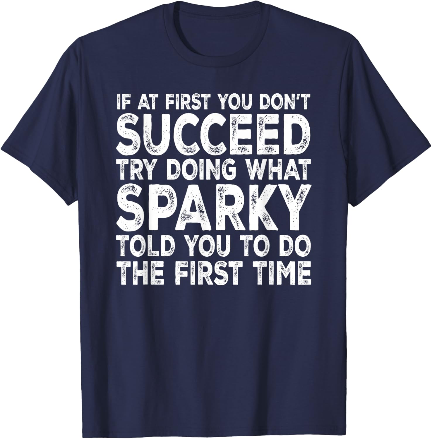 Sparky - If at First You Don't Succeed Try Doing What T-Shirt - T-Shirt | Navy