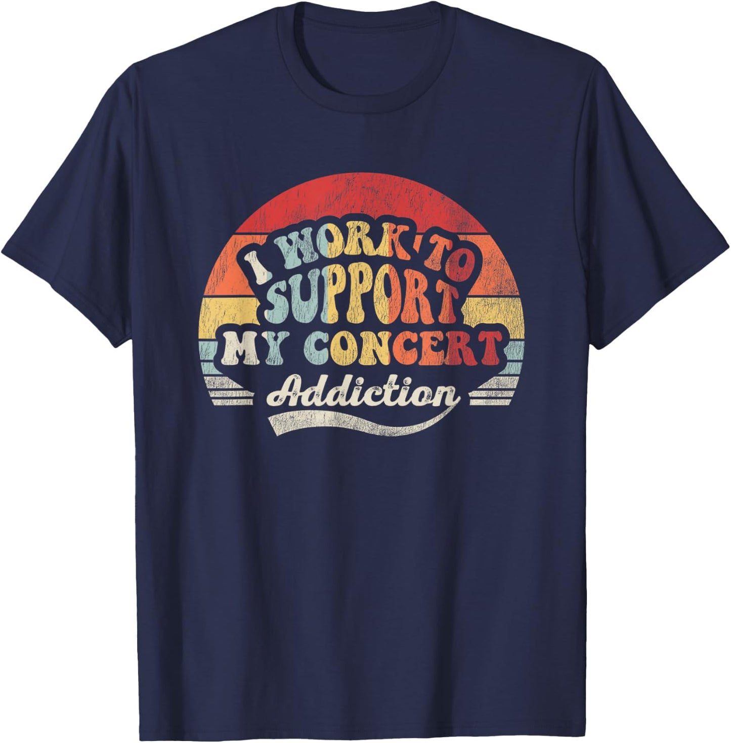 I Work To Support My Concert Addiction T-Shirt - T-Shirt | Navy