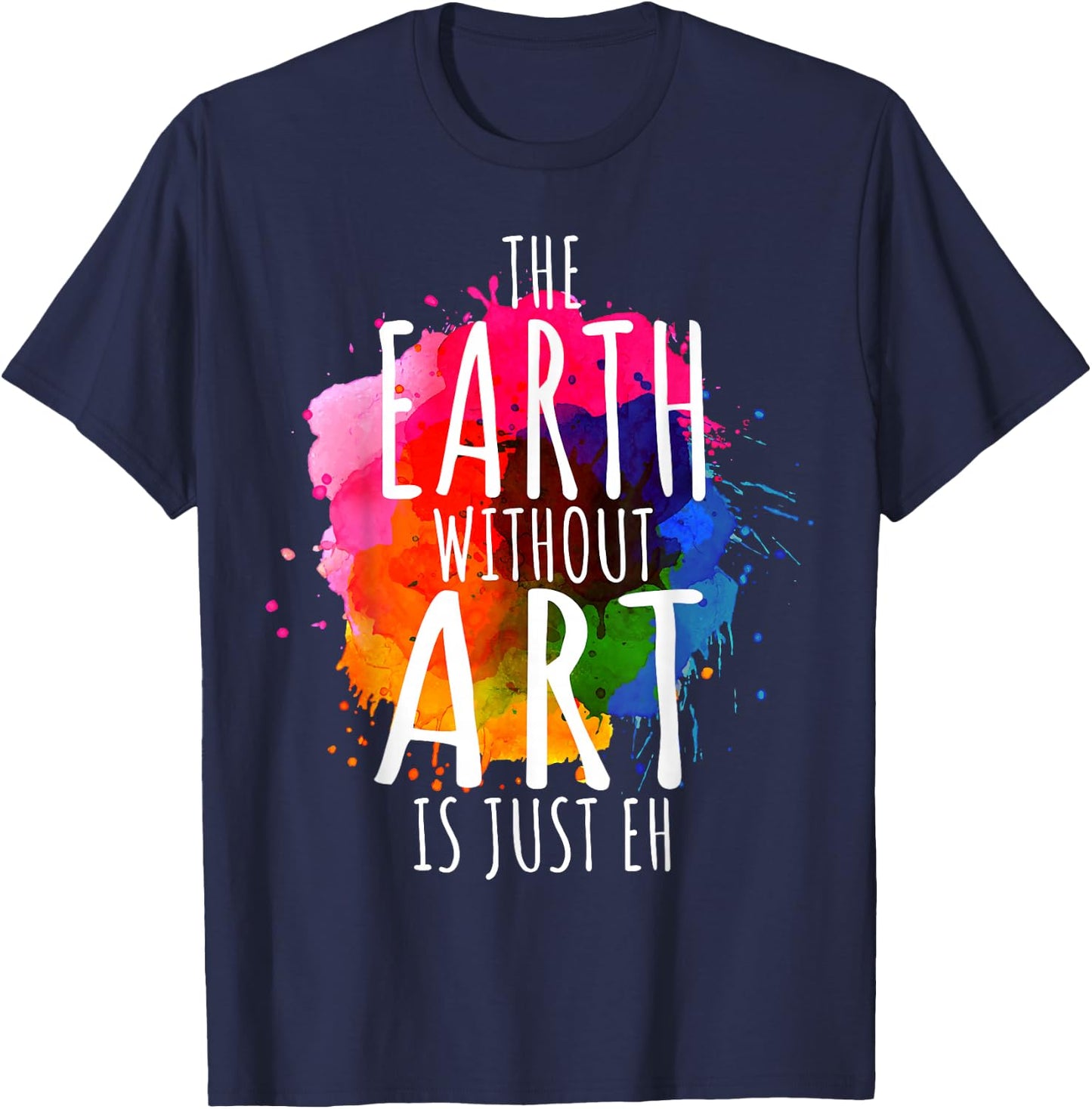 Earth Without Art is Just Eh Painting Artist Pun Art Teacher Small T-Shirt - T-Shirt | Navy