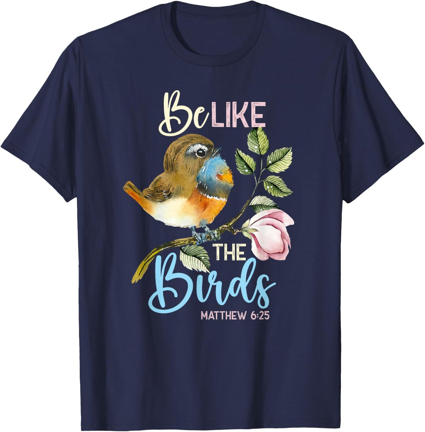 Be Like The Birds Matthew 6:25 Bird Lover Christian Bible T-Shirt - T-Shirt | Navy