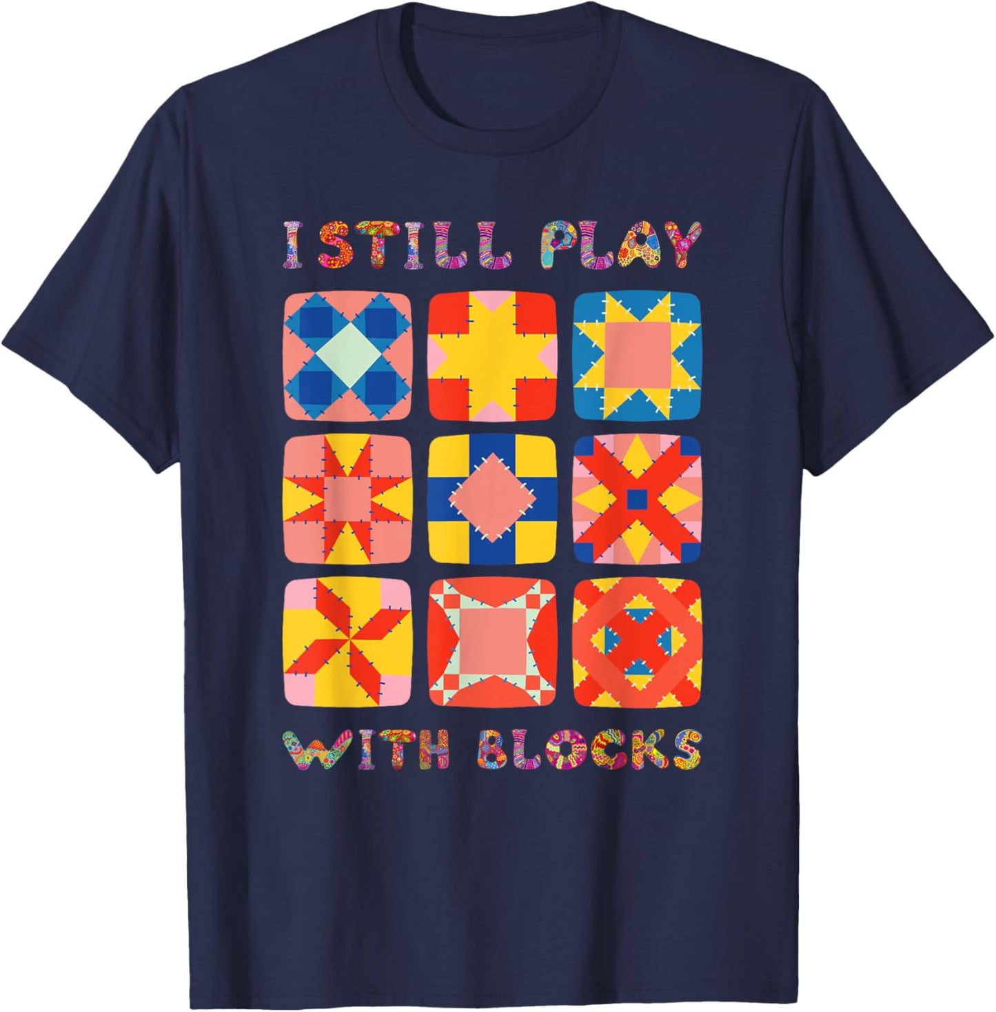 I Still Play With Blocks Quilt Funny Quilting T-Shirt - T-Shirt | Navy