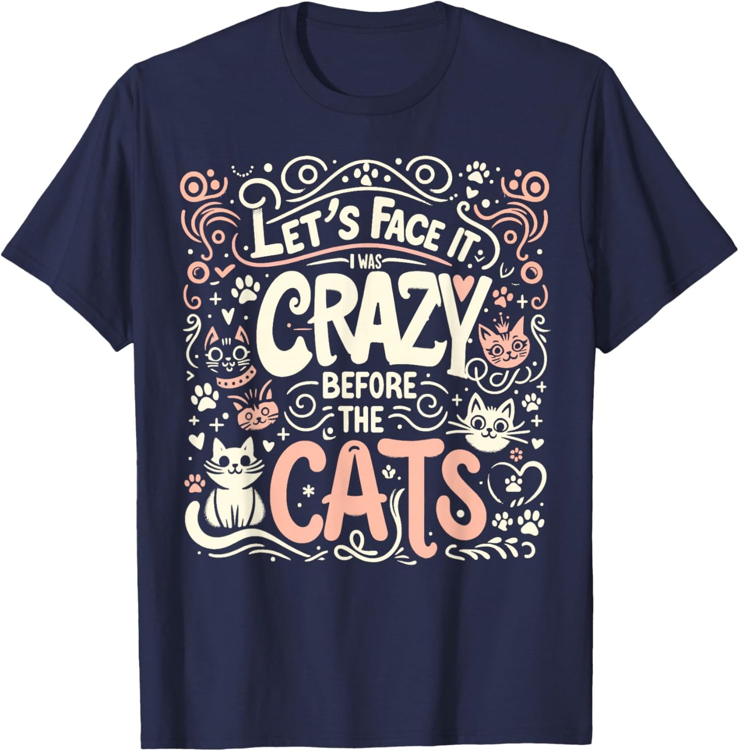 Let's Face It I Was Crazy Before The Cats T-Shirt - T-Shirt | Navy