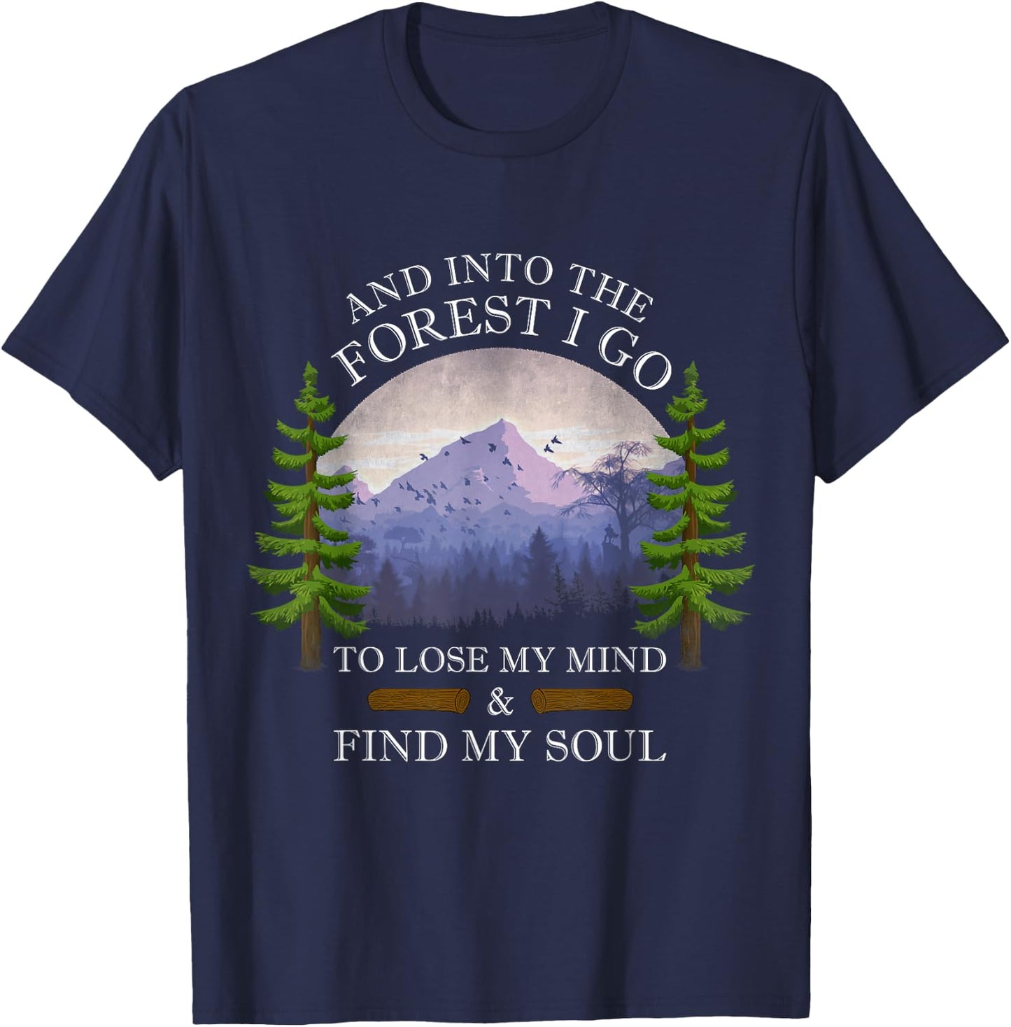 And Into The Forest I Go To Lose My Mind & Find My Soul T-Shirt - T-Shirt | Navy