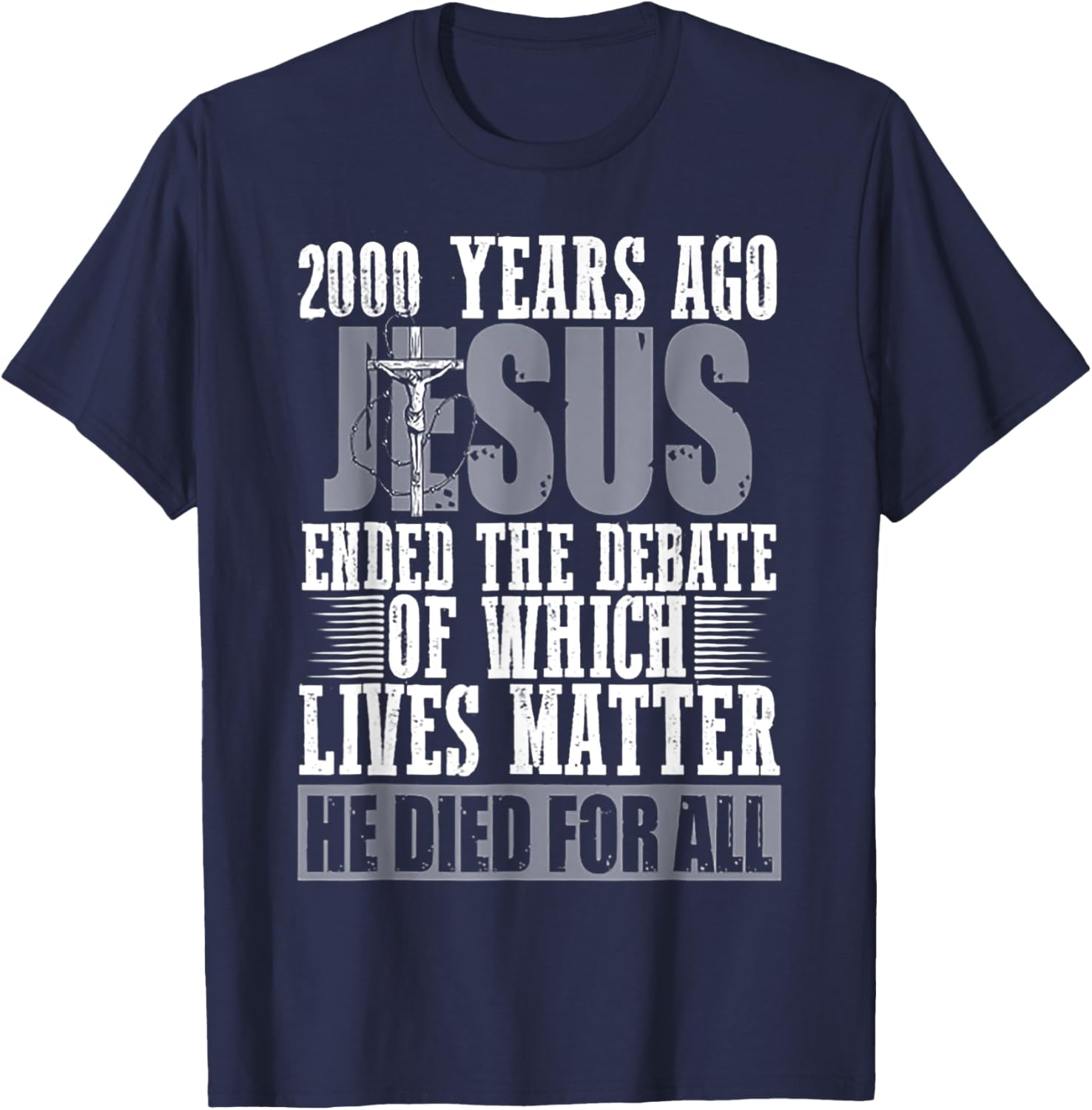 2000 Years Ago Jesus Ended The Debate Of Which Lives Matter T-Shirt - T-Shirt | Navy