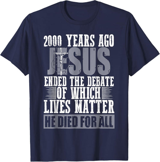 2000 Years Ago Jesus Ended The Debate Of Which Lives Matter T-Shirt - T-Shirt | Navy