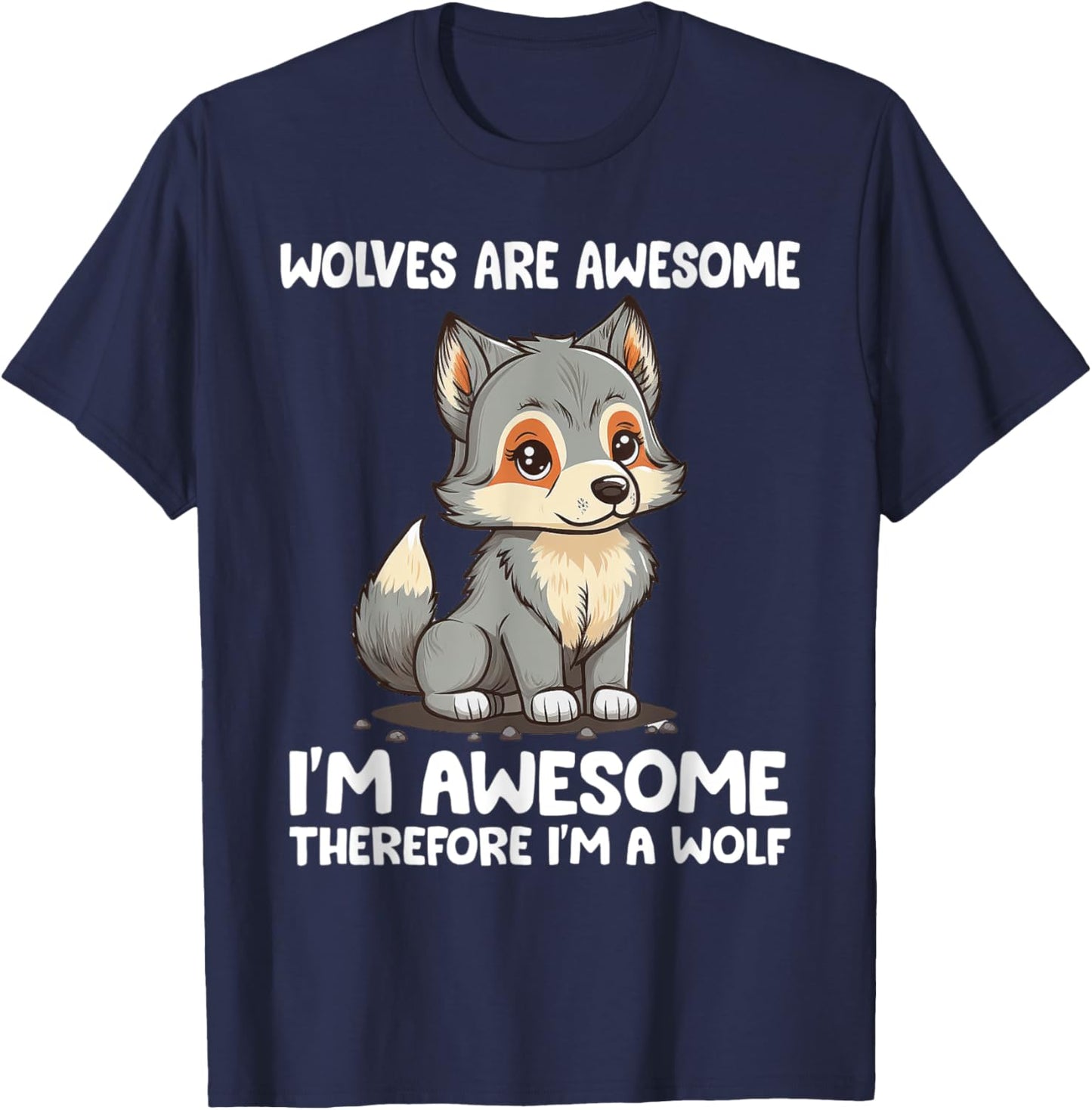 Cute Wolves Are Awesome I'm Awesome Therefore I'm a Wolf T-Shirt - T-Shirt | Navy