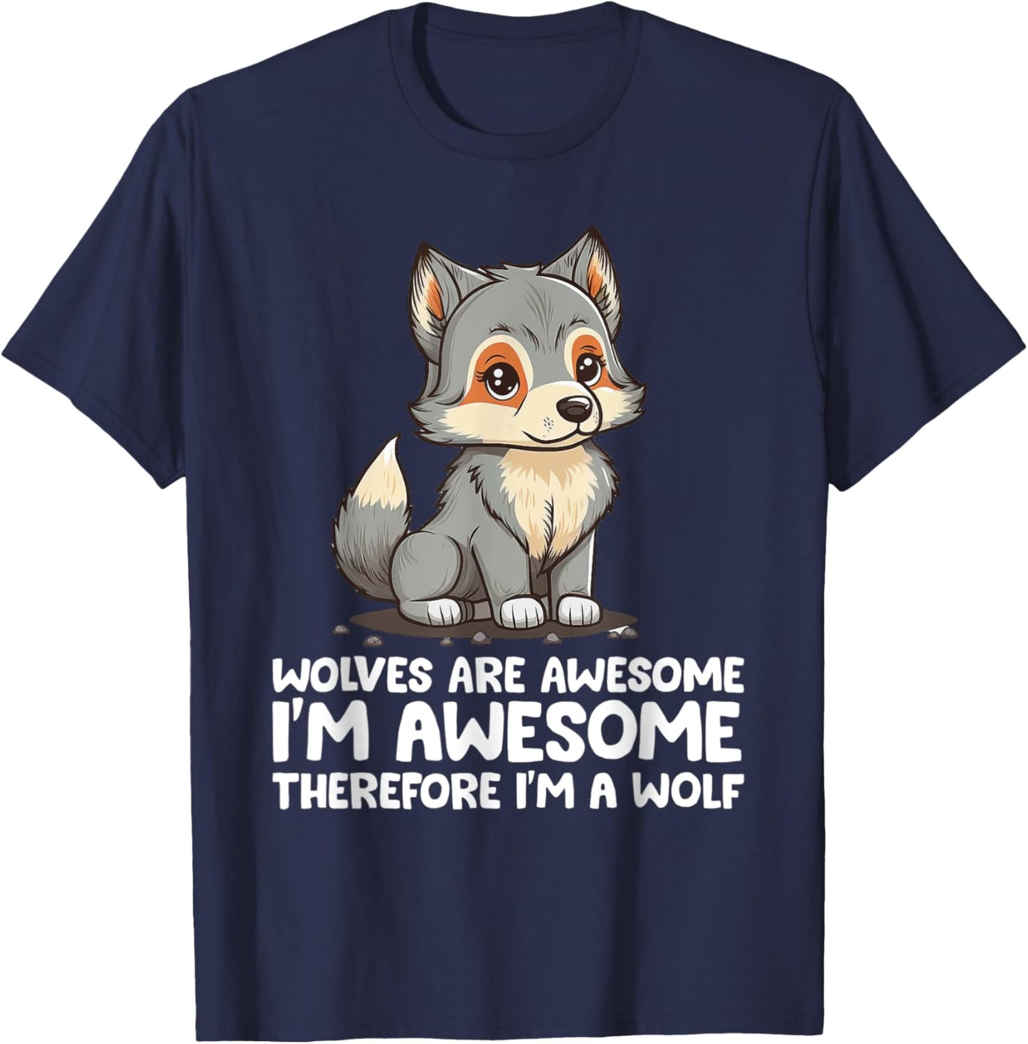 Cute Wolves Are Awesome I'm Awesome Therefore I'm a Wolf T-Shirt - T-Shirt | Navy