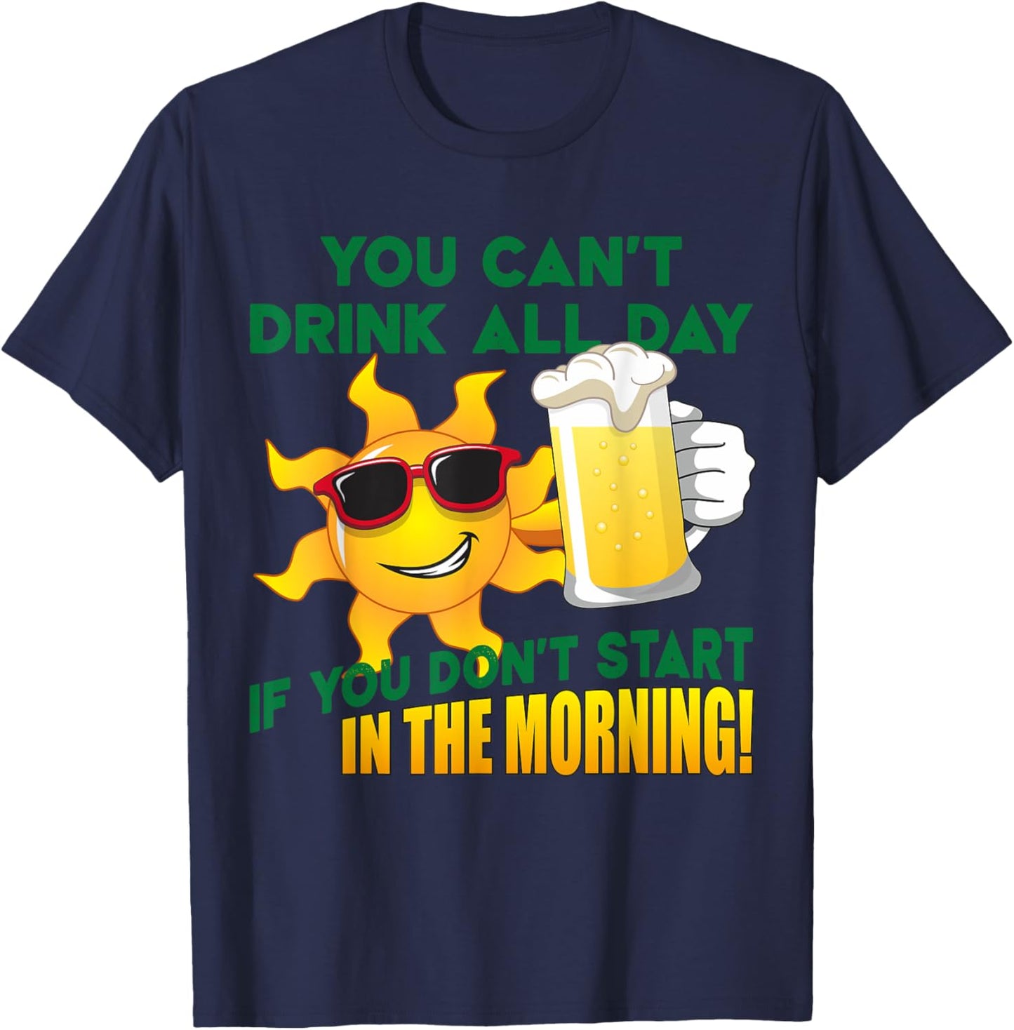 You Can't Drink All Day if You Don't Start in the Morning T-Shirt - T-Shirt | Navy