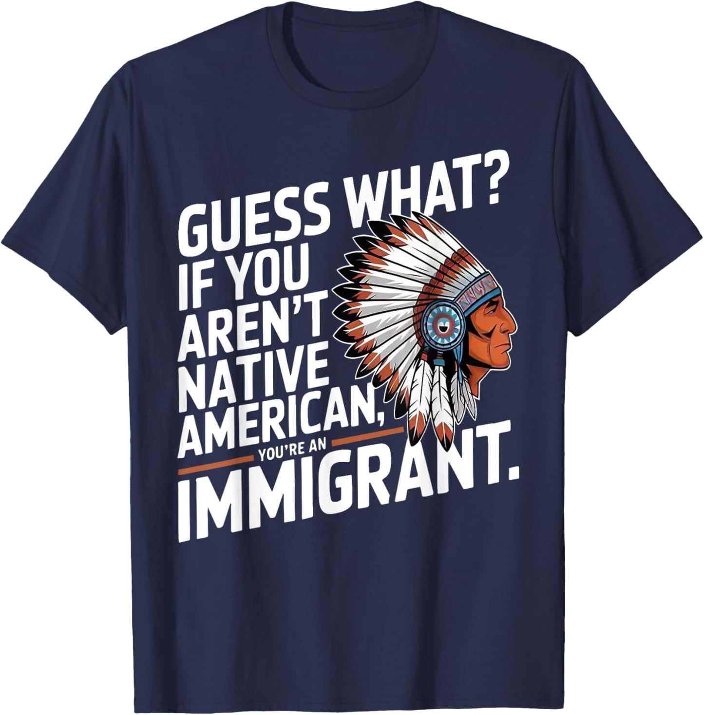 Guess What If You Aren't Native American You're An Immigrant T-Shirt - T-Shirt | Navy