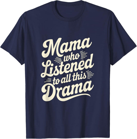 Mama Who Listened To All This Drama Funny T-Shirt - T-Shirt | Navy