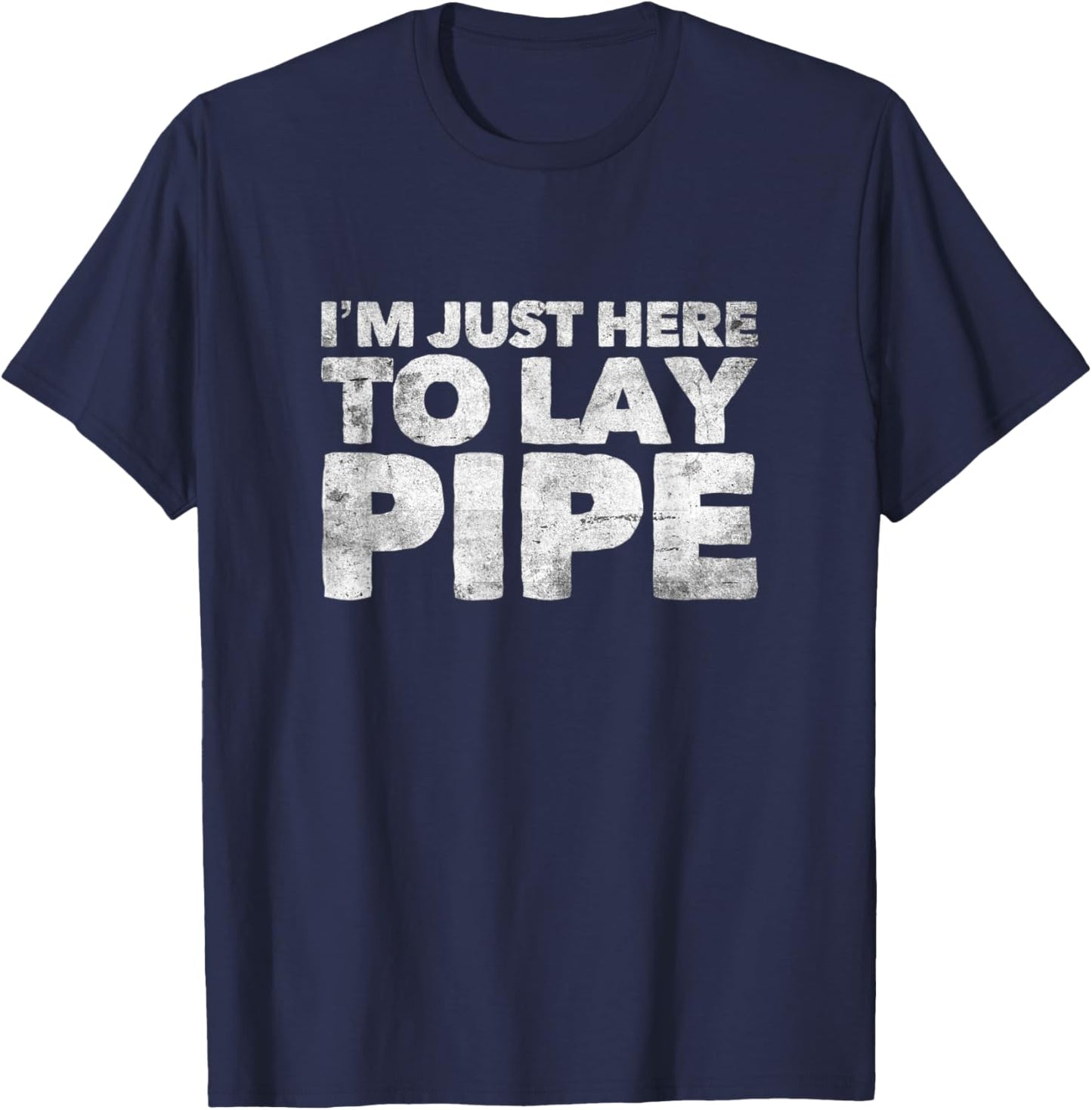 I'm Just Here To Lay Pipe Plumbing Funny Plumber T-Shirt - T-Shirt | Navy