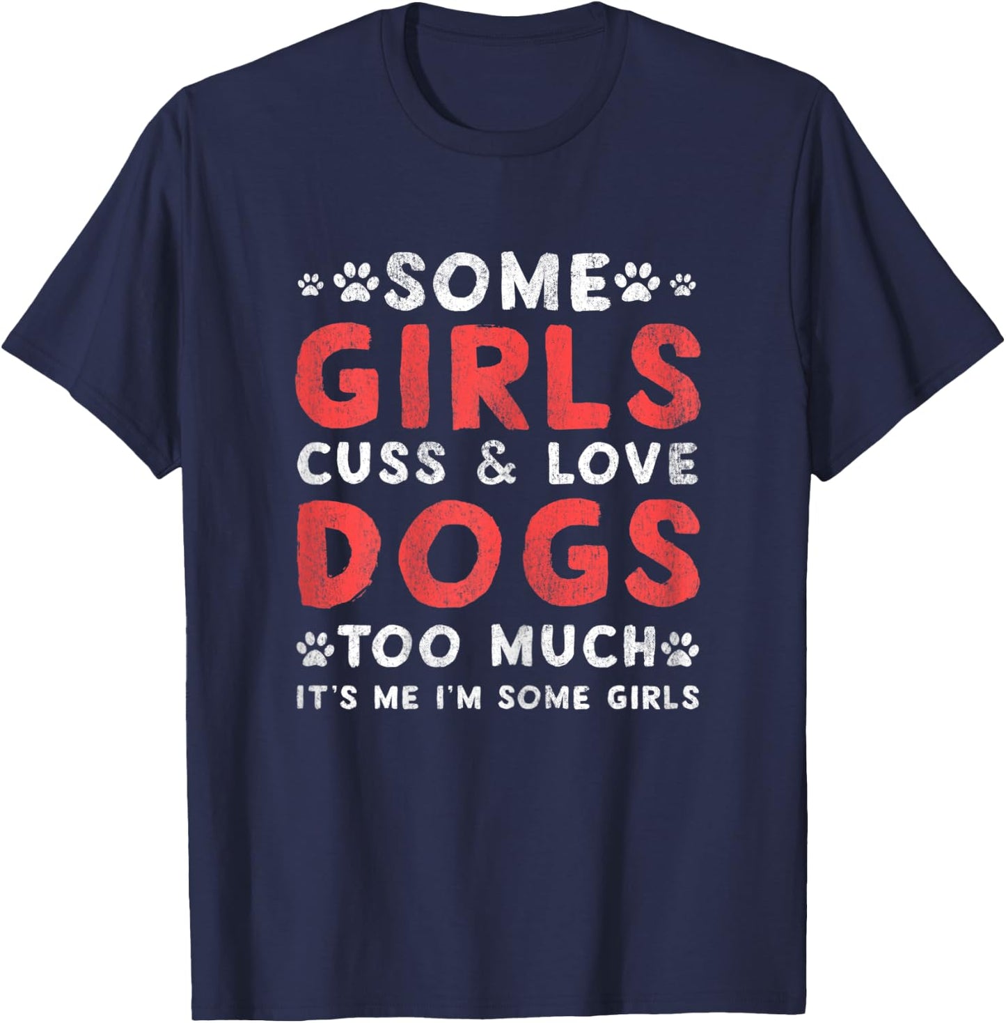 Some GIrl Cuss And Love Dogs Too Much It's Me - Dogs Lover T-Shirt - T-Shirt | Navy