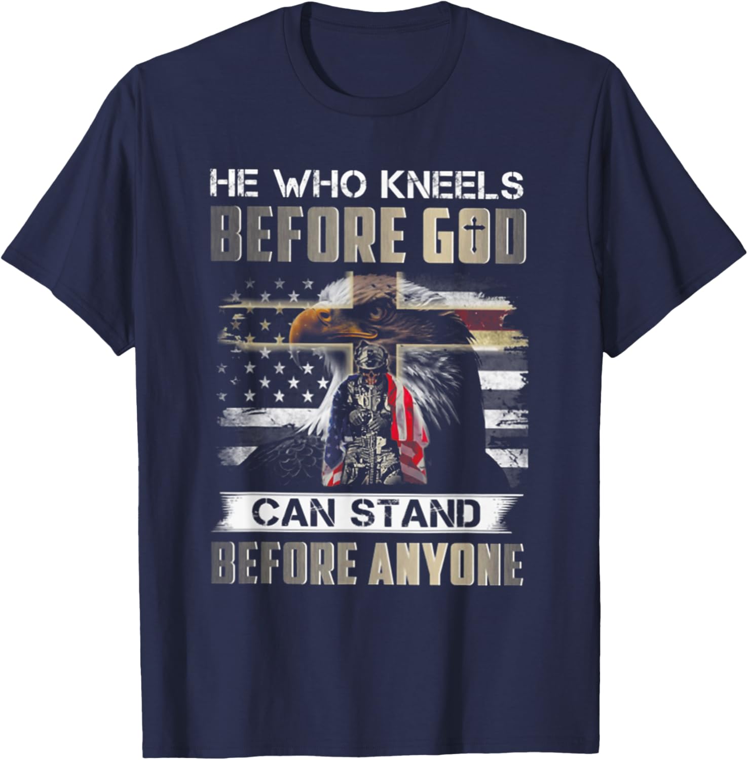 He Who Kneels Before God Can Stand Before Anyone T-Shirt - T-Shirt | Navy