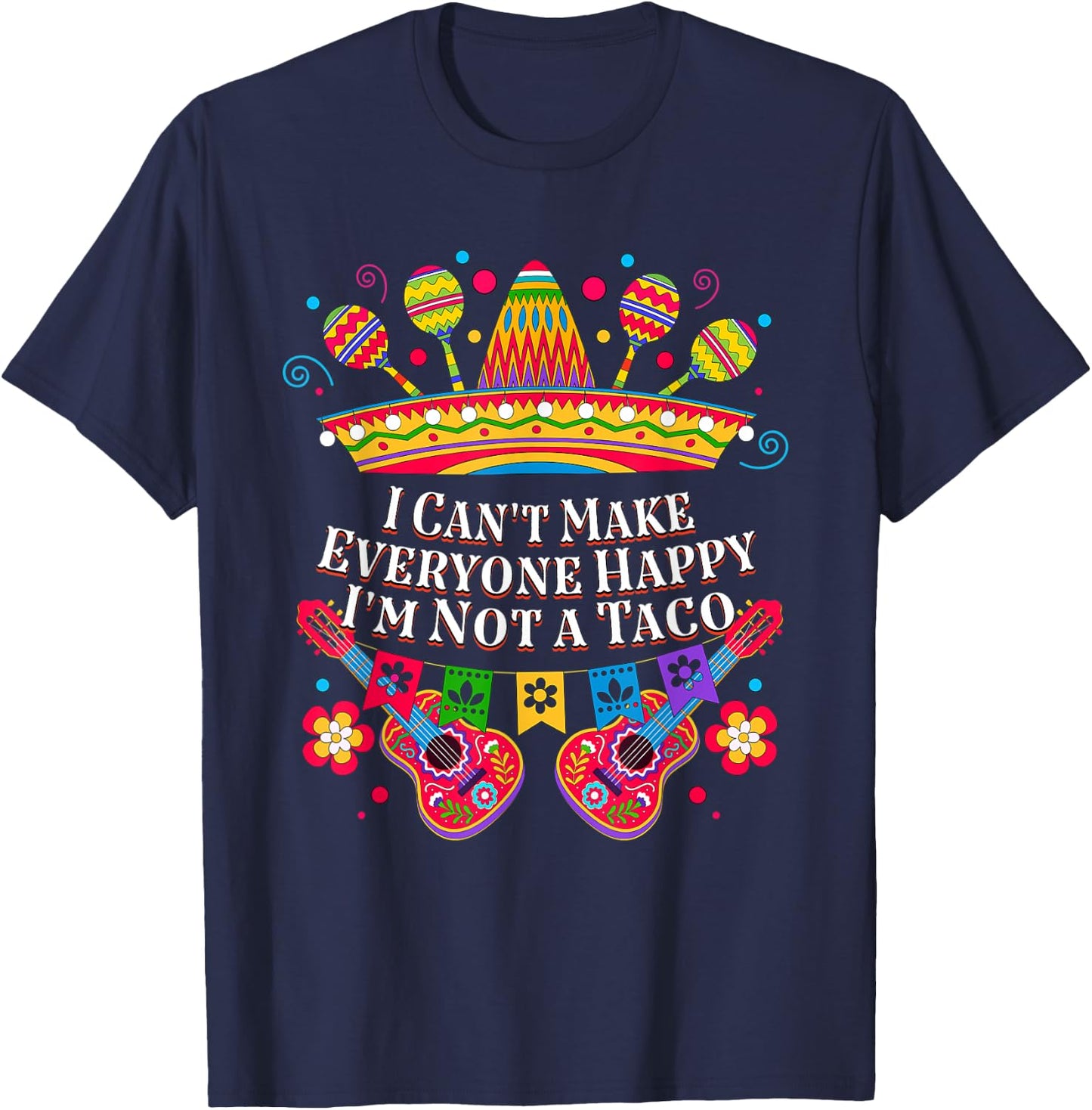 I Cant Make Everyone Happy Im Not a Taco Taco Lover Funny T-Shirt - T-Shirt | Navy