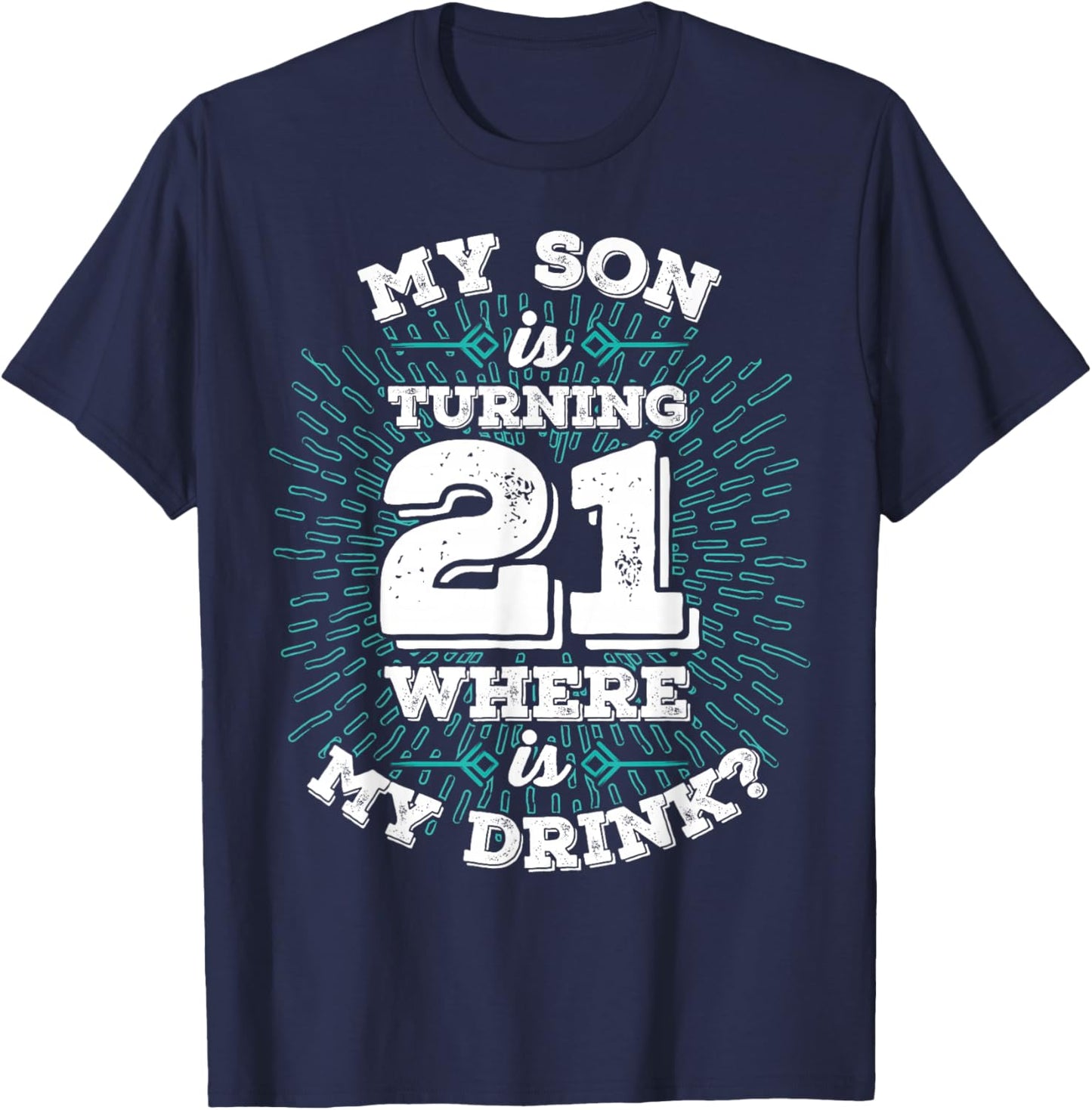 My Son is Turning 21 Where is My Drink Birthday T-Shirt - T-Shirt | Navy