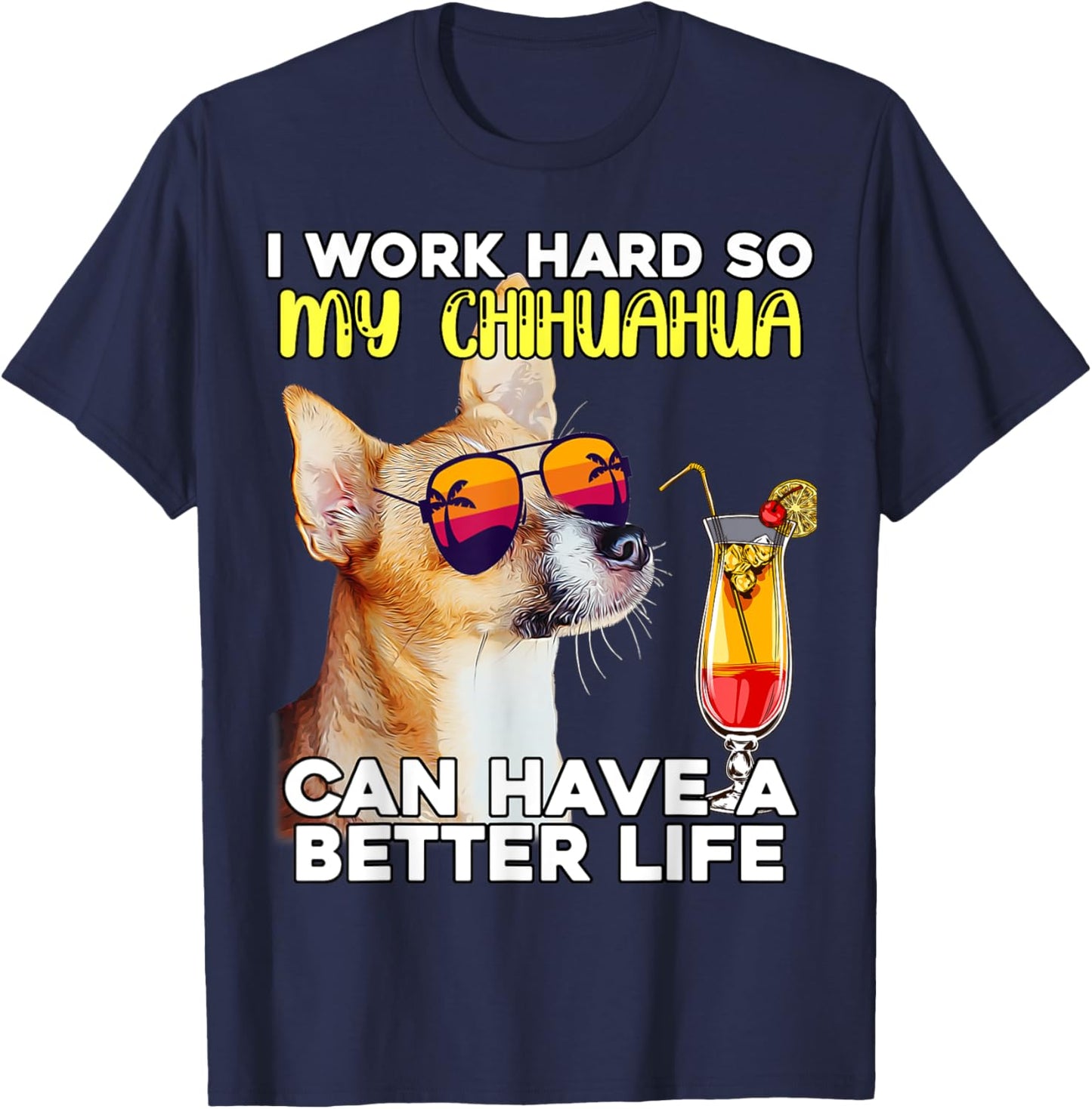 Chihuahua I Work Hard So My Chihuahua Can Have A Better Life T-Shirt - T-Shirt | Navy
