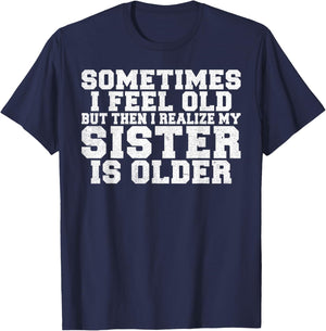 Sometimes i feel old but then i realize my Sister is Older T-Shirt - T-Shirt | Navy