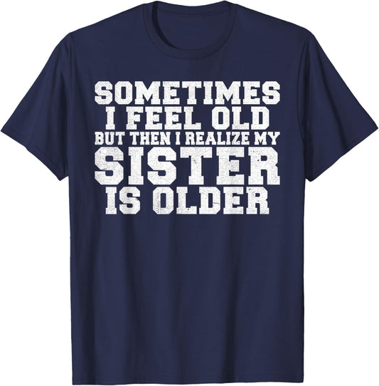 Sometimes i feel old but then i realize my Sister is Older T-Shirt - T-Shirt | Navy