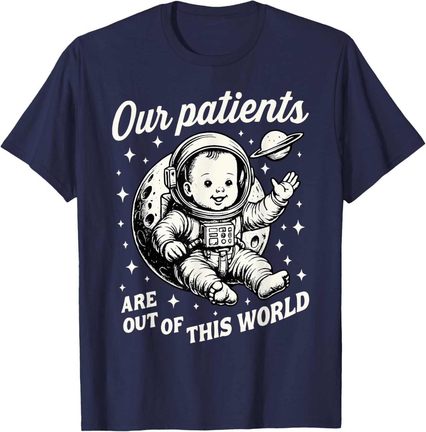 NICU Nurse Our Patients Are Out Of This World Neonatal ICU T-Shirt - T-Shirt | Navy