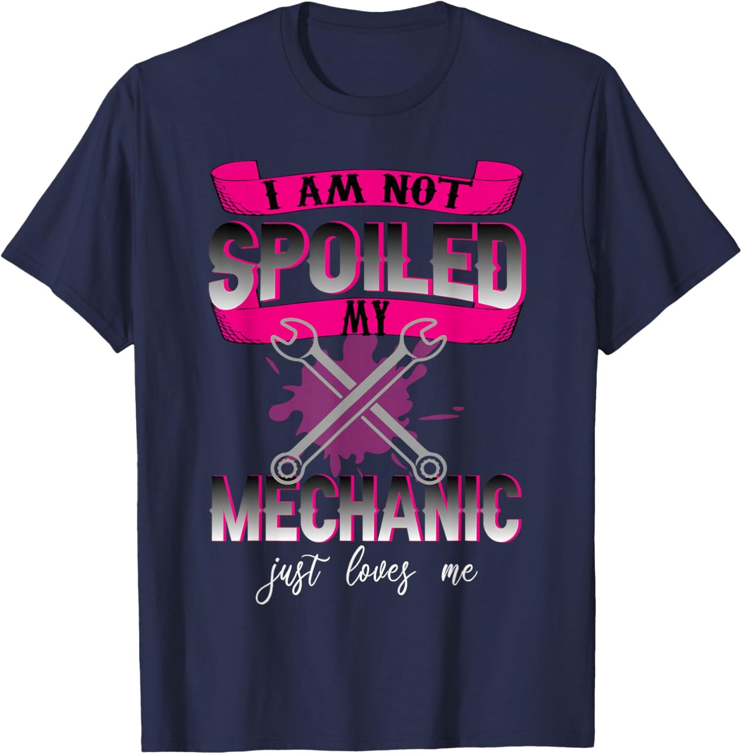 i Am Not Spoiled My Mechanic Just Loves Me Mechanic's Wife T-Shirt - T-Shirt | Navy