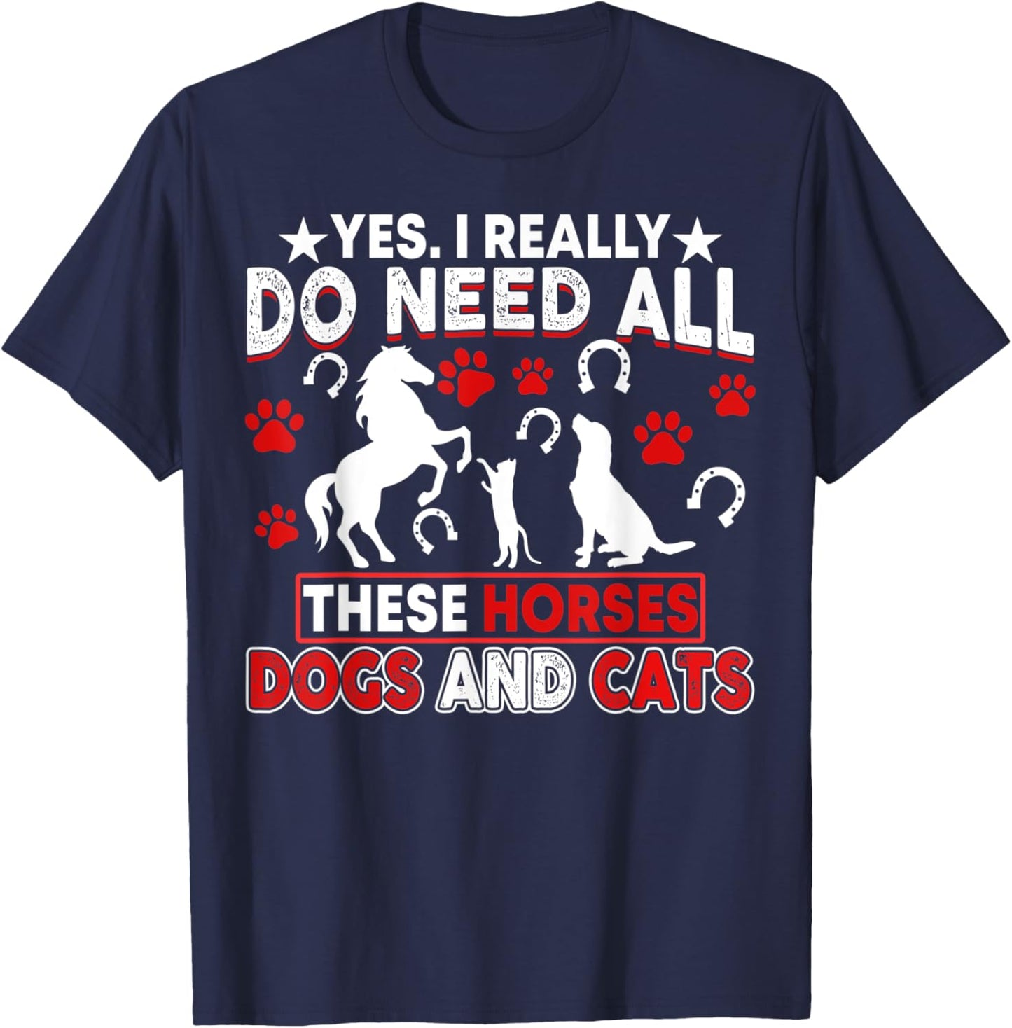 Yes, I Really Do Need All These Horses, Dogs And Cats T-Shirt - T-Shirt | Navy