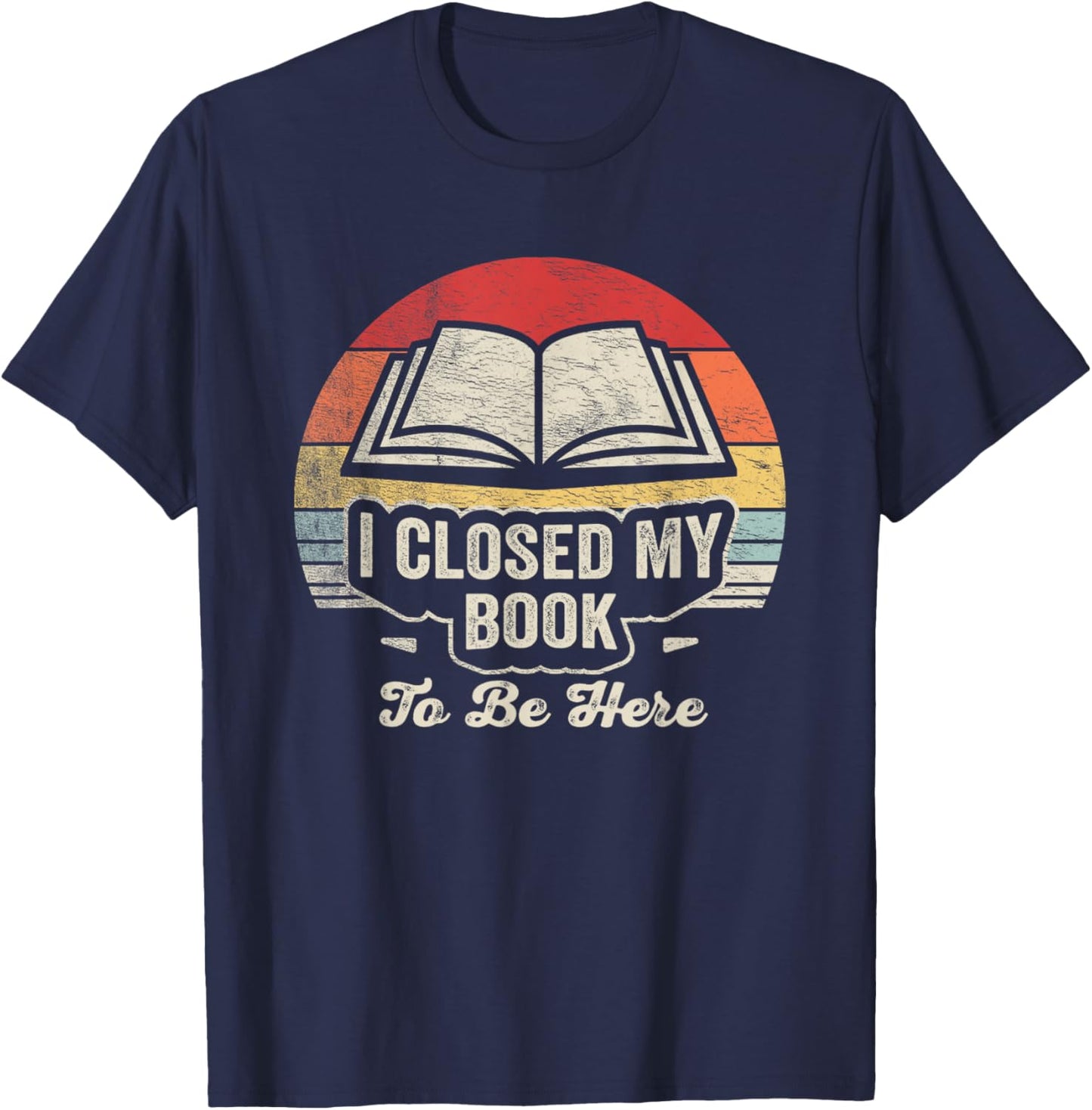 Retro Vintage I Closed My Book to Be Here Book Lover Reading T-Shirt - T-Shirt | Navy