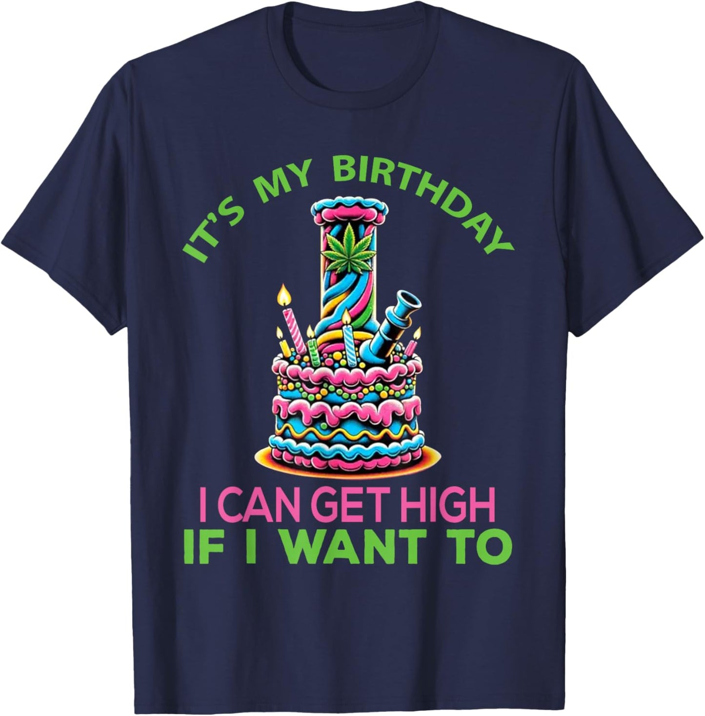 It's My Birthday I Can Get High If I want To Funny Marijuana T-Shirt - T-Shirt | Navy