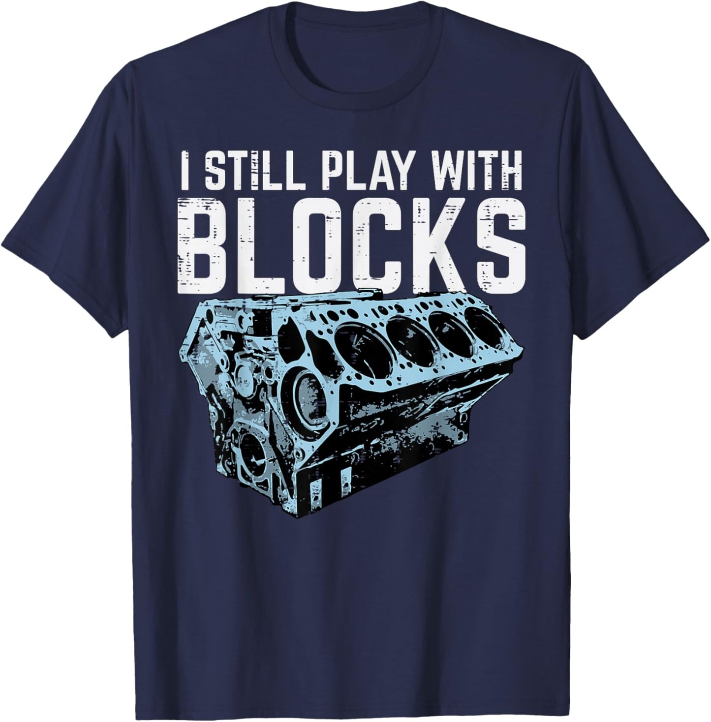 Mechanic I Still Play With Blocks Funny Car Engine Men Women T-Shirt - T-Shirt | Navy