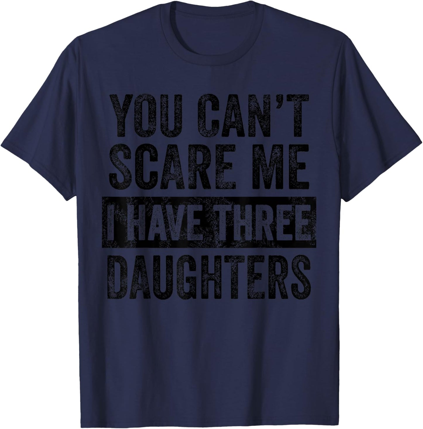 You Can't Scare Me I Have Three Daughters Funny Mom Dad Joke T-Shirt - T-Shirt | Navy