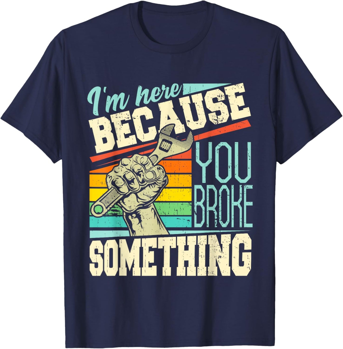 I'm Here Because You Broke Something Funny Mechanic Quote T-Shirt - T-Shirt | Navy