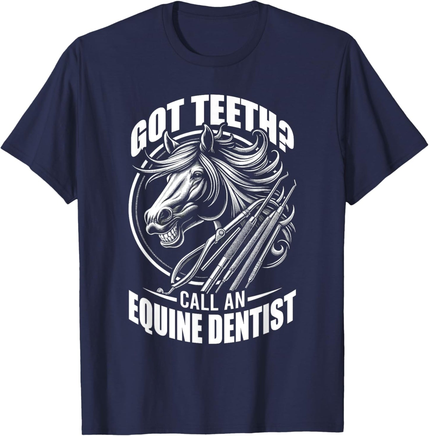 Got Teeth Call An Equine Dentist Horse Designs T-Shirt - T-Shirt | Navy