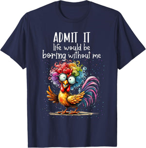 Admit it life would be boring without me funny chicken T-Shirt - T-Shirt | Navy