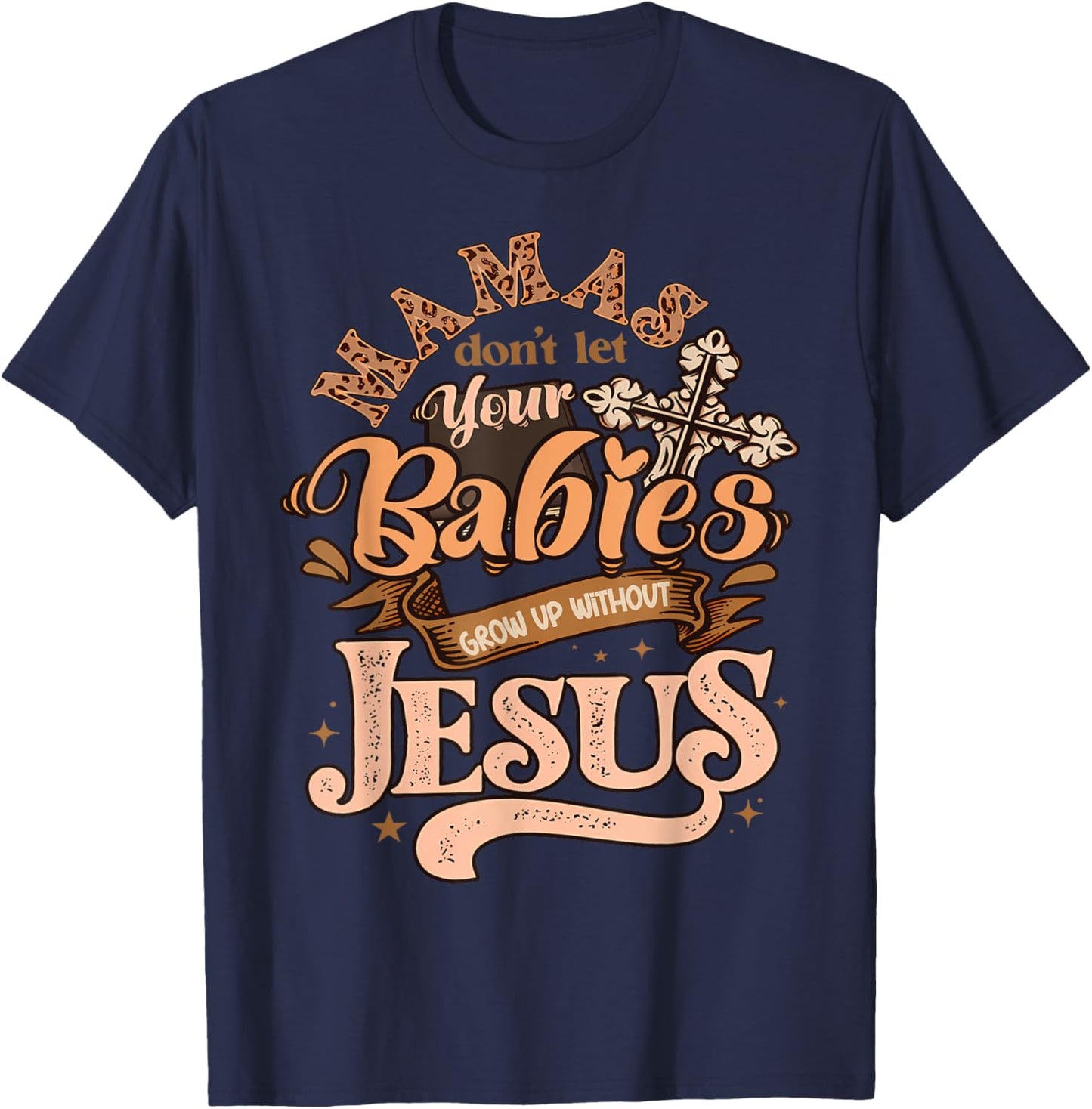 Mamas Don't Let Your Babies Grow Up Without Jesus Christian T-Shirt - T-Shirt | Navy