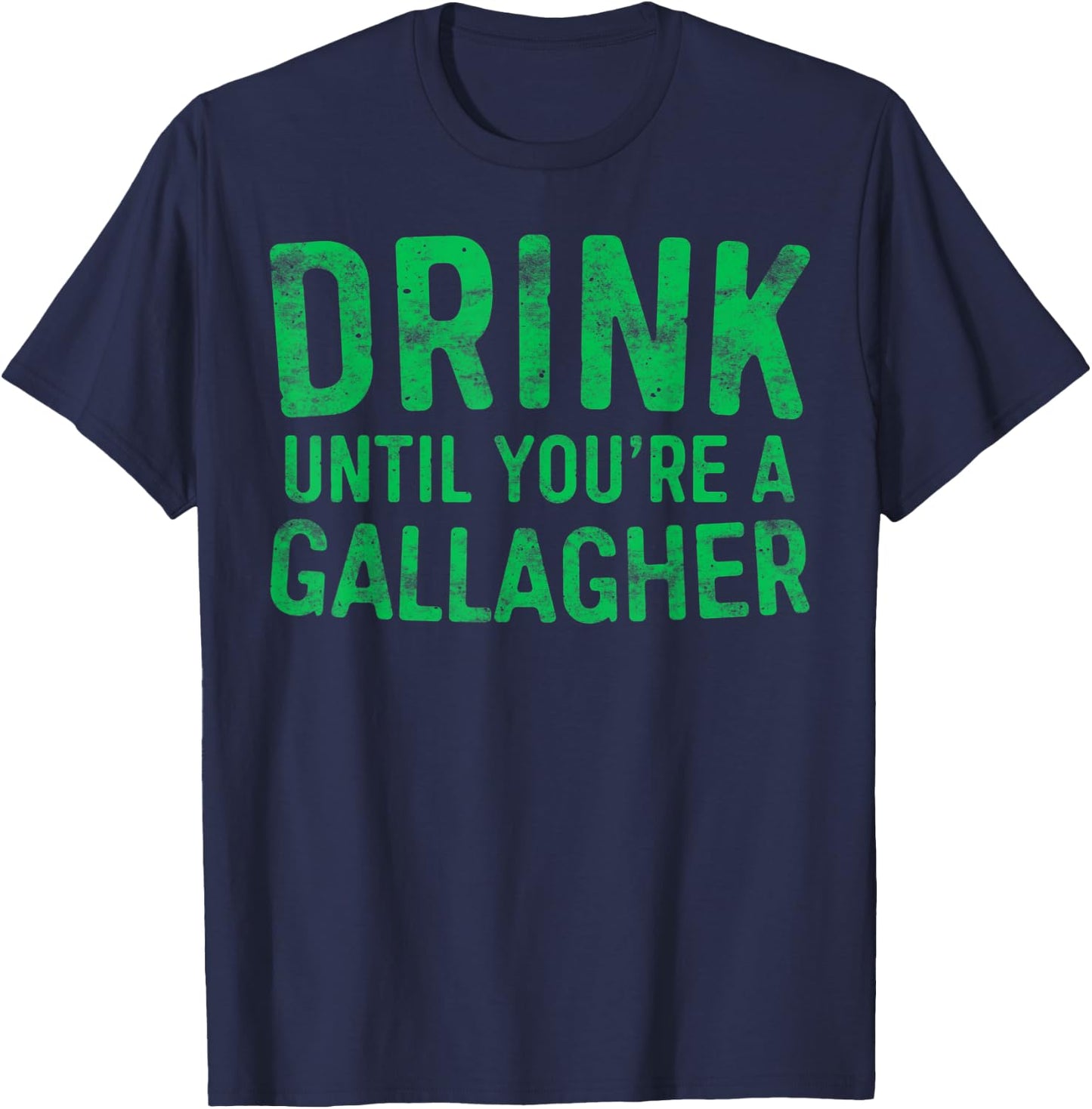 Drink Until You're A Gallagher St Patrick Day Shirt T-Shirt - T-Shirt | Navy