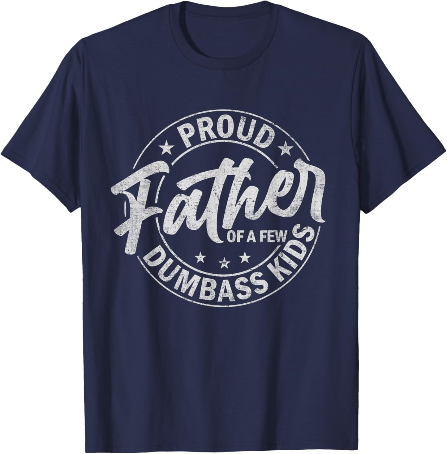 Proud Father Of A Few Dumbass Kids Funny Fathers Day Quote T-Shirt - T-Shirt | Navy