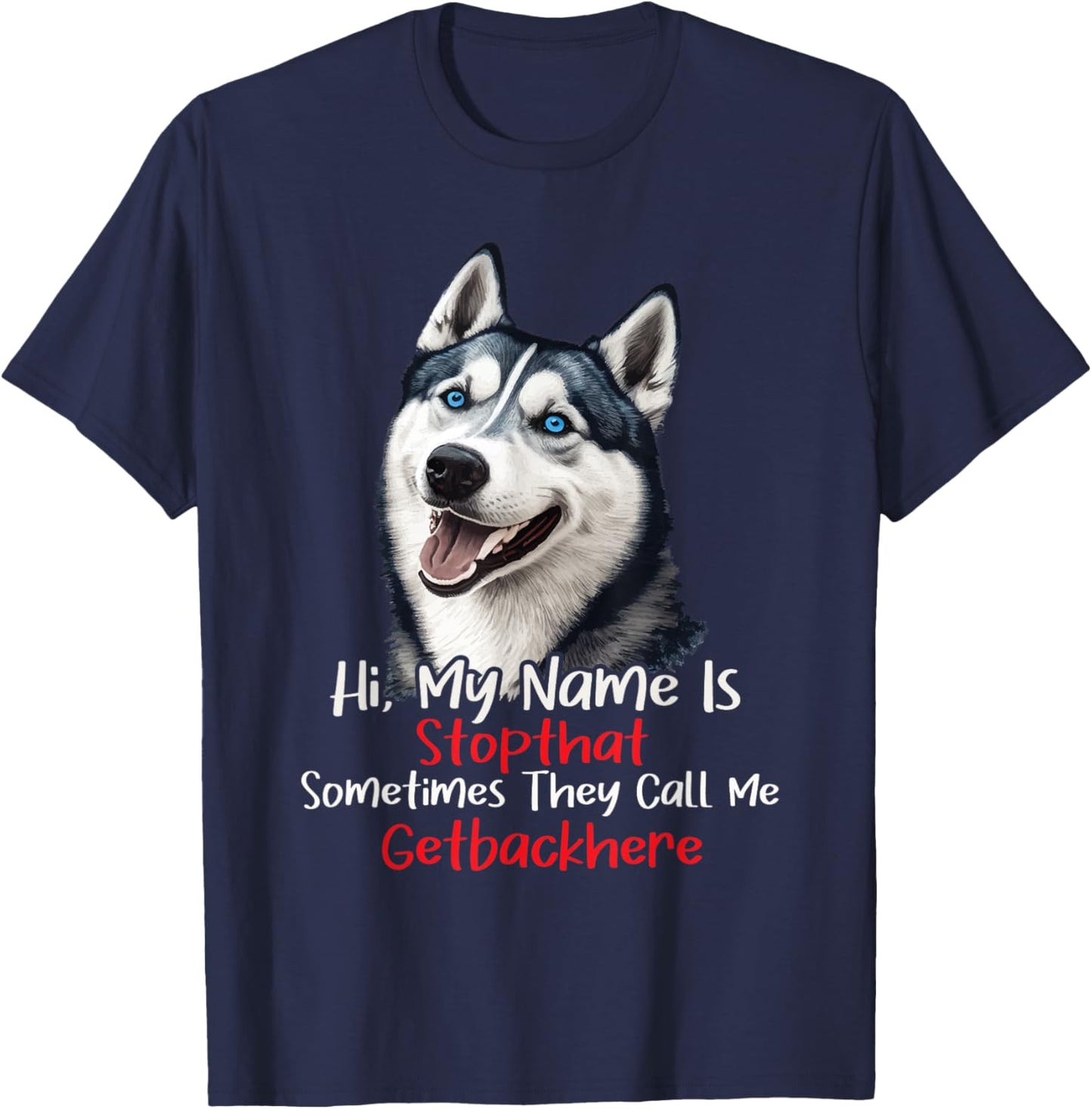 My Name Is Stop That Sometimes Get Back Here - Husky Lover T-Shirt - T-Shirt | Navy