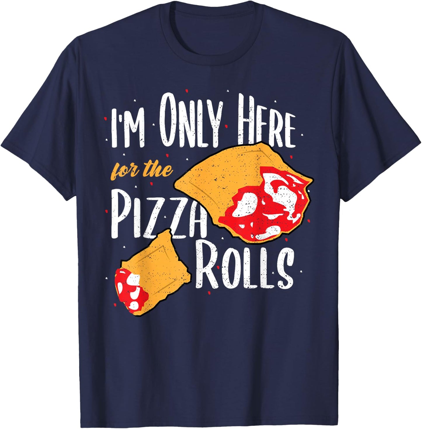 Funny Rolls: I'm Only Here For The Pizza Rolls - Pizza T-Shirt - T-Shirt | Navy