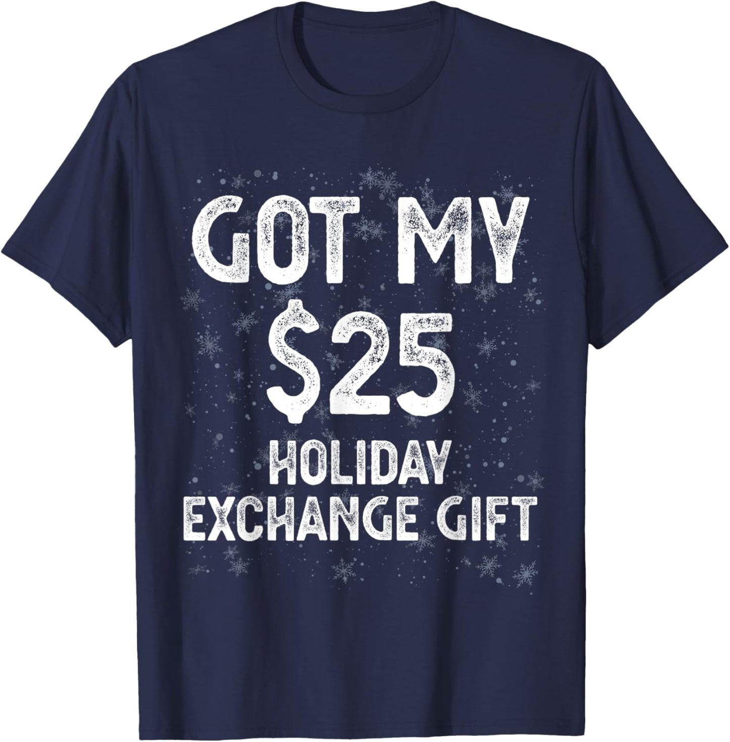 Got My $25 Holiday Office Party Gift Exchange Funny Gag Gift T-Shirt - T-Shirt | Navy