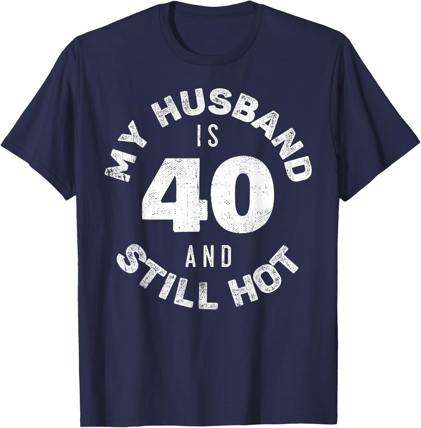 My Husband Is 40 And Still Hot Shirt 40th Birthday Wife T-Shirt - T-Shirt | Navy
