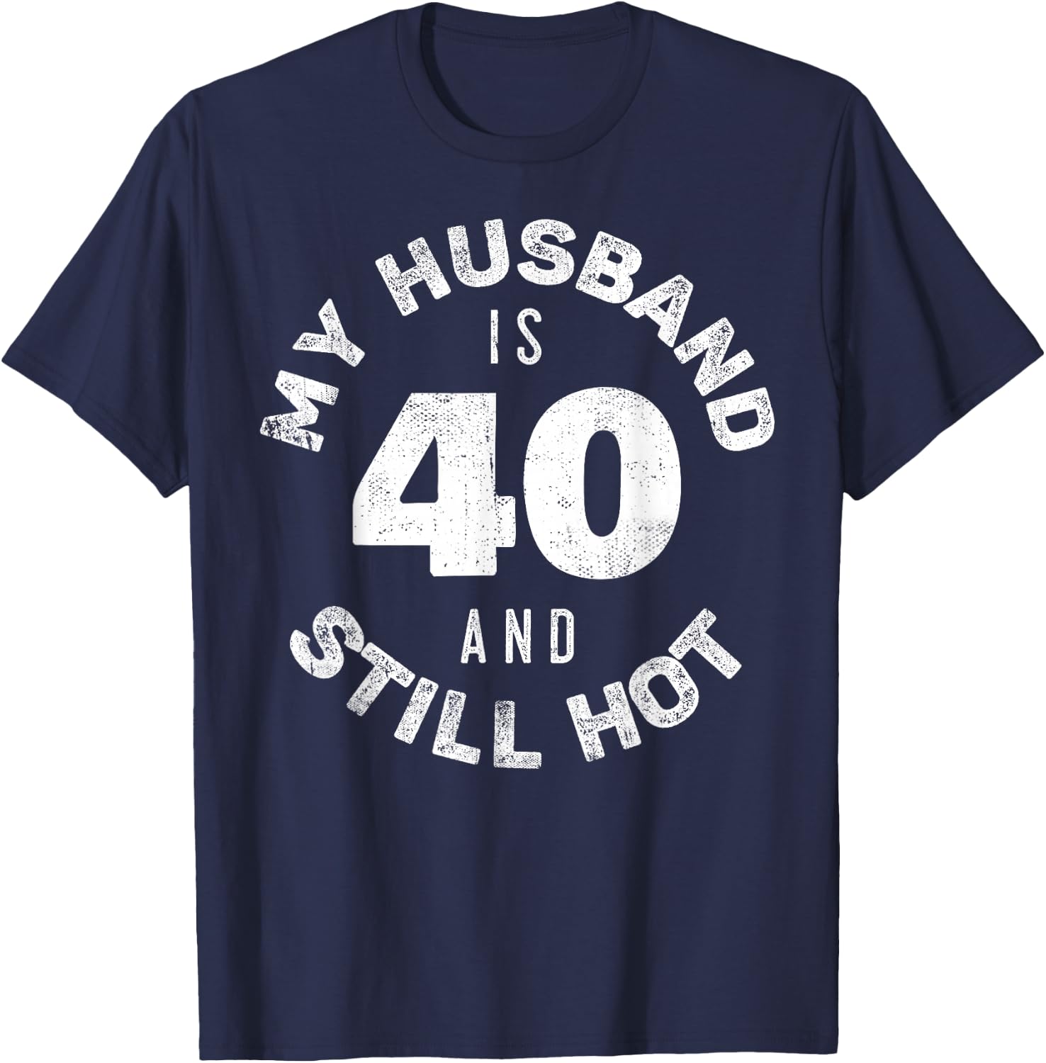 My Husband Is 40 And Still Hot Shirt 40th Birthday Wife T-Shirt - T-Shirt | Navy