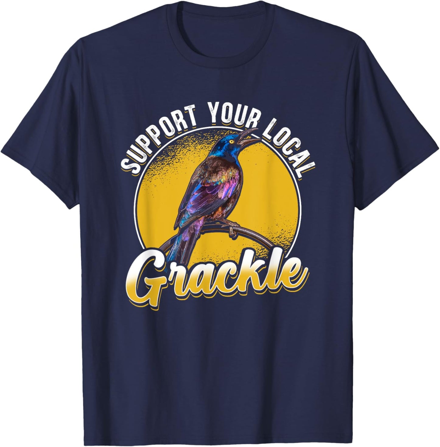 Support Your Local Grackle Bird Bird Lover T-Shirt - T-Shirt | Navy