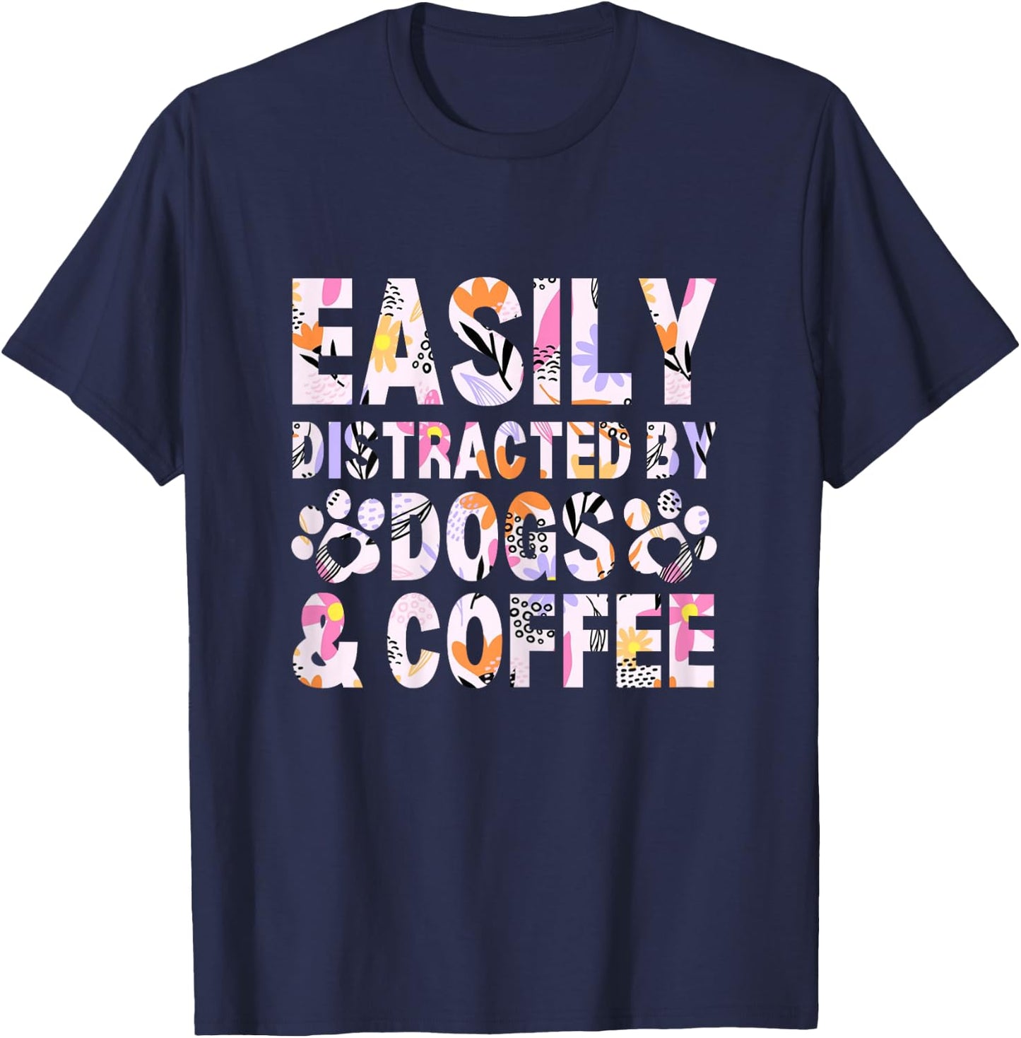 Easily Distracted By Dogs and Coffee Funny dog lover Flowers T-Shirt - T-Shirt | Navy