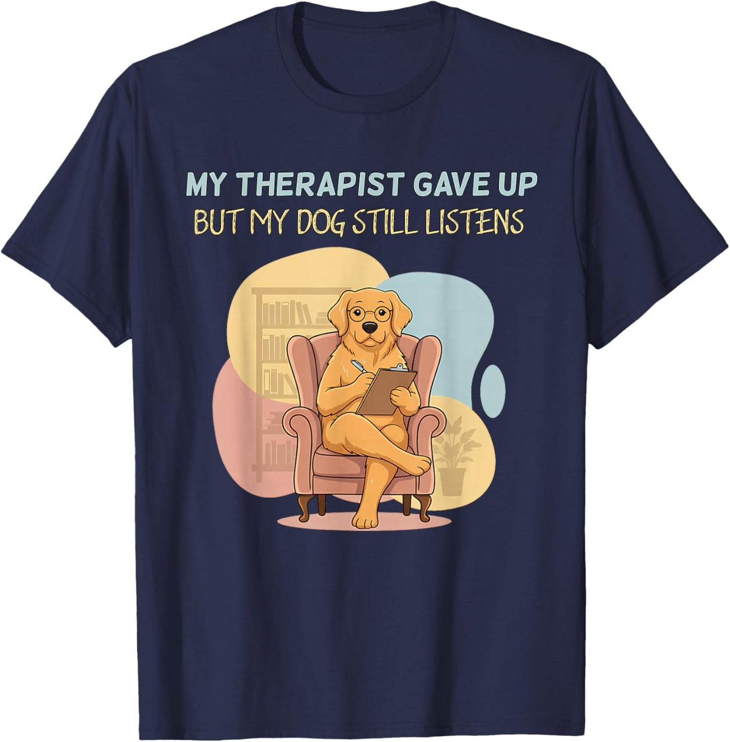 My Therapist Gave Up But Dog Still Listens Funny Love T-Shirt - T-Shirt | Navy