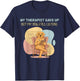 My Therapist Gave Up But Dog Still Listens Funny Love T-Shirt - T-Shirt | Navy