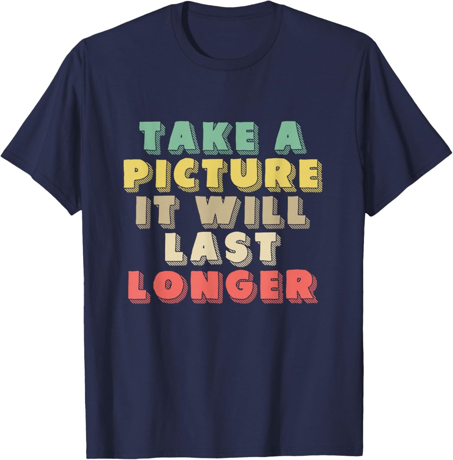 Take A Picture It Will Last Longer | Memories | Photographer T-Shirt - T-Shirt | Navy