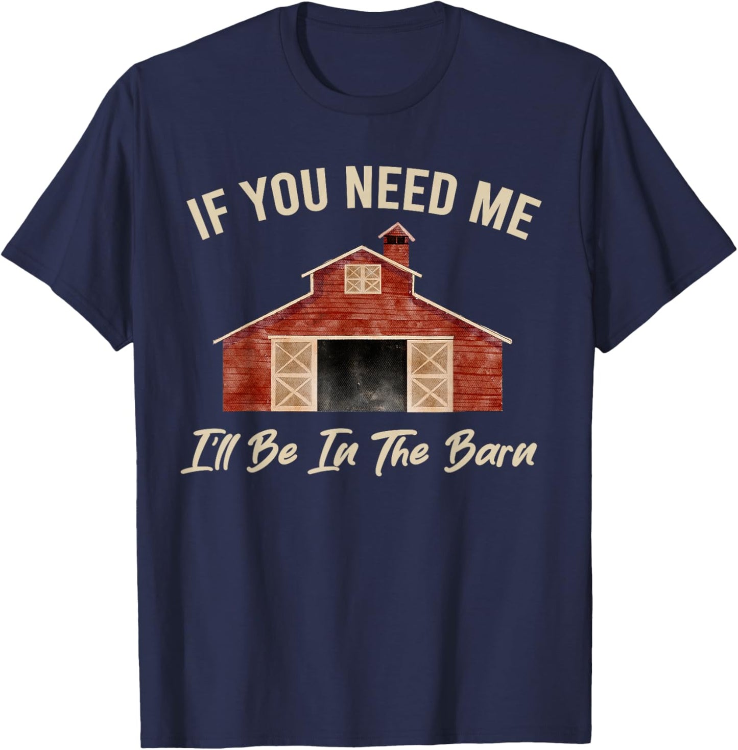 If You Need Me I'll Be in The Barn Funny Dad Farmer T-Shirt - T-Shirt | Navy