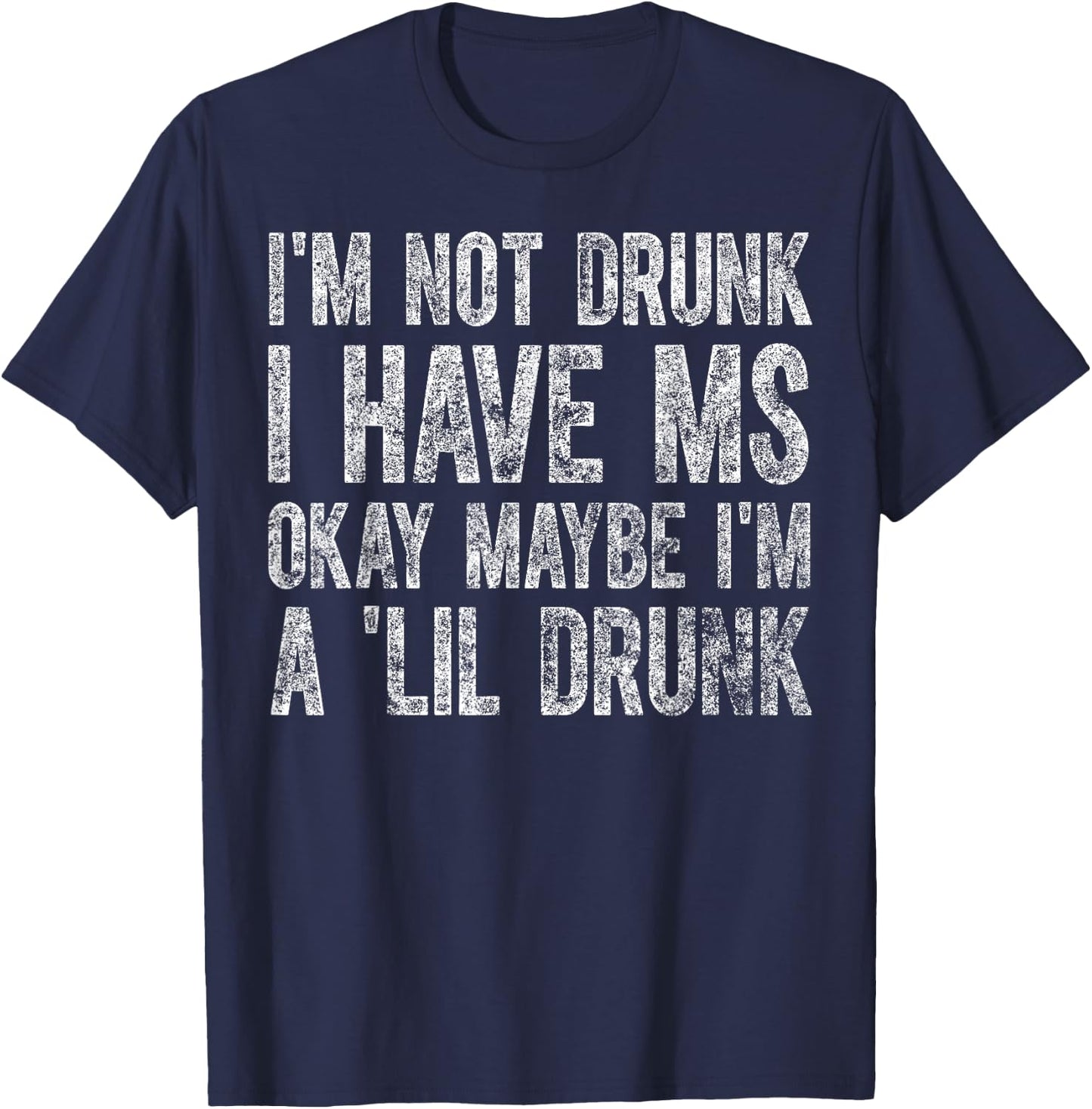 I'm Not Drunk I Have MS Okay Maybe I'm A 'Lil Drunk Cute T-Shirt - T-Shirt | Navy