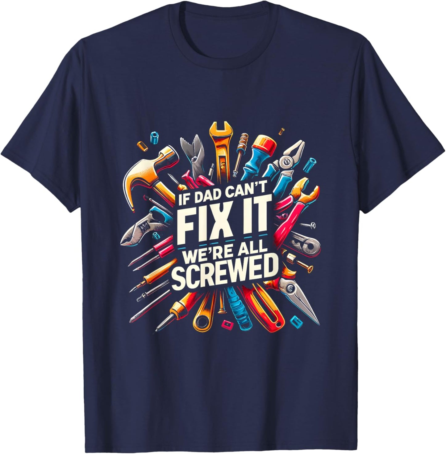 If Dad Can't Fix It We're All Screwed Funny Father's Day T-Shirt - T-Shirt | Navy
